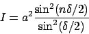 \begin{displaymath}I = a^2{\sin^2(n\delta/2) \over \sin^2(\delta/2)}
\end{displaymath}