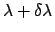 $\lambda + \delta\lambda$