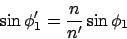 \begin{displaymath}\sin\phi_1' = {n \over n'}\sin\phi_1
\end{displaymath}