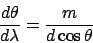 \begin{displaymath}{d\theta \over d\lambda} = {m \over d\cos\theta}
\end{displaymath}