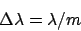 \begin{displaymath}\Delta \lambda = \lambda/m
\end{displaymath}