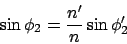 \begin{displaymath}\sin\phi_2 = {n' \over n}\sin\phi_2'
\end{displaymath}